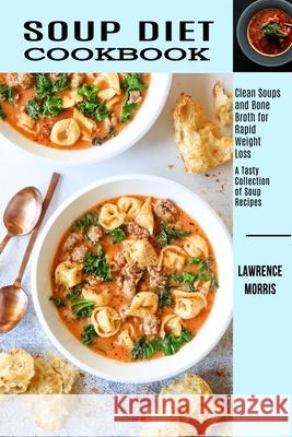 Soup Diet Cookbook: Clean Soups and Bone Broth for Rapid Weight Loss (A Tasty Collection of Soup Recipes) Lawrence Morris 9781990169380 Alex Howard - książka