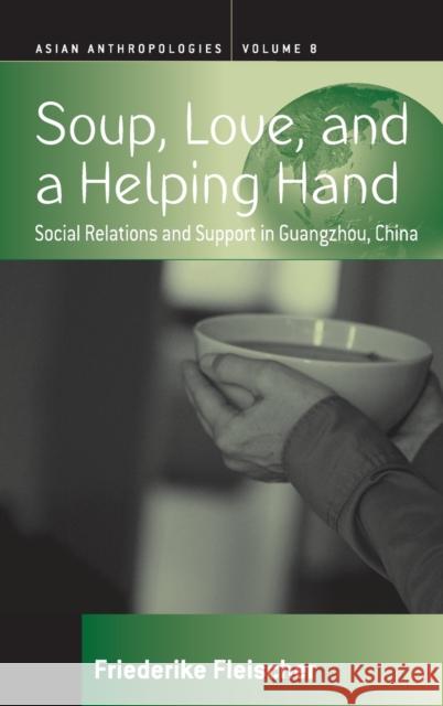 Soup, Love, and a Helping Hand: Social Relations and Support in Guangzhou, China Friederike Fleischer 9781785336553 Berghahn Books - książka