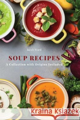 Soup Recipes: A Collection with Origins Included Jacob Ward 9788367110570 Jacob Ward - książka
