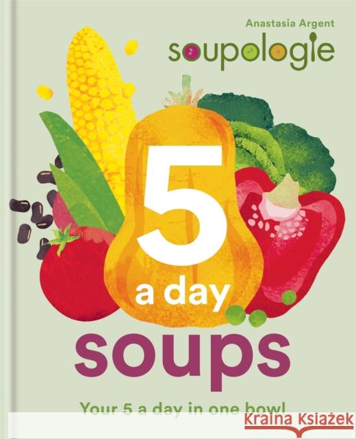 Soupologie 5 a day Soups: Your 5 a day in one bowl Amanda Argent Anastasia Argent 9780857838810 Octopus Publishing Group - książka