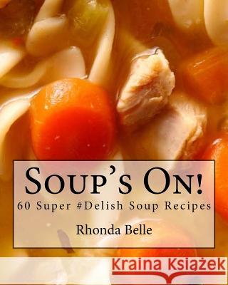 Soup's On!: 60 Super #Delish Soup Recipes Rhonda Belle 9781539913306 Createspace Independent Publishing Platform - książka