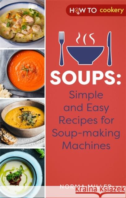 Soups: Simple and Easy Recipes for Soup-making Machines Norma Miller 9781472146977 Little, Brown Book Group - książka