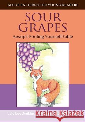 Sour Grapes: Aesop's Fooling Yourself Fable Lyle Lee Jenkins Kitty Love  9781956457728 Ltoj Press - książka