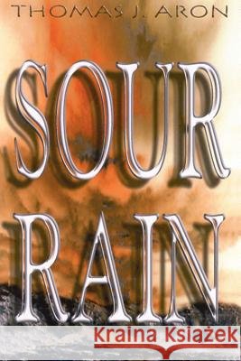 Sour Rain Thomas J. Aron 9781418498917 Authorhouse - książka