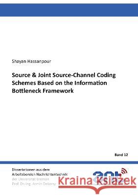 Source & Joint Source-Channel Coding Schemes Based on the Information Bottleneck Framework Shayan Hassanpour 9783844087437 Shaker Verlag GmbH, Germany - książka
