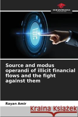 Source and modus operandi of illicit financial flows and the fight against them Rayan Amir   9786205917893 Our Knowledge Publishing - książka