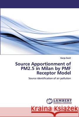 Source Apportionment of PM2.5 in Milan by PMF Receptor Model Savic, Sanja 9783330345737 LAP Lambert Academic Publishing - książka