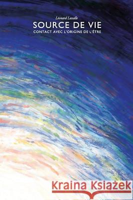 Source De Vie - Contact Avec L'Origine De L'Être Léonard Lassalle 9780957647541 My Local Media Company Limited - książka