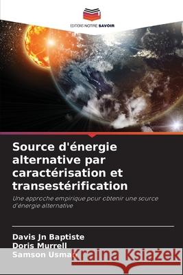 Source d'énergie alternative par caractérisation et transestérification Jn Baptiste, Davis, Murrell, Doris, Usman, Samson 9786206716594 Editions Notre Savoir - książka