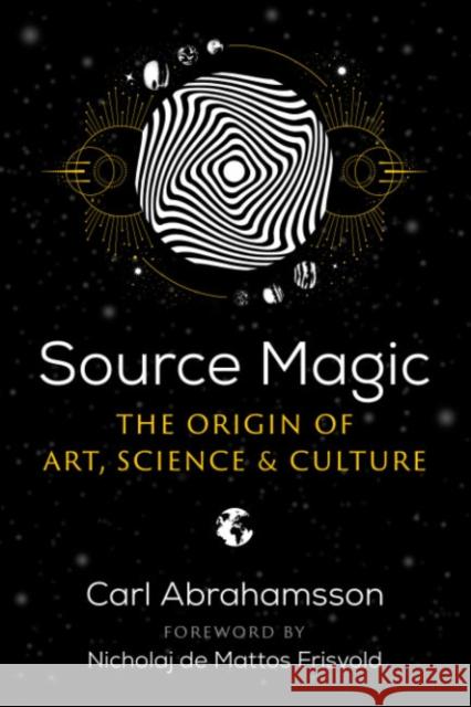 Source Magic: The Origin of Art, Science, and Culture Carl Abrahamsson Nicholaj De Mattos Frisvold 9781644115015 Inner Traditions Bear and Company - książka