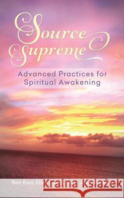 Source Supreme: Advanced Practices for Spiritual Awakening MR Ron J. Kurz Ellen M. Laura Mary Jean Valente 9780931689437 Be Good to Your Self - książka