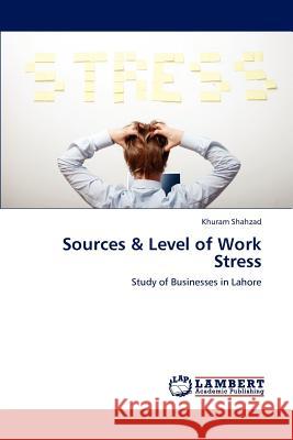 Sources & Level of Work Stress Khuram Shahzad   9783847348177 LAP Lambert Academic Publishing AG & Co KG - książka