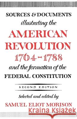 Sources and Documents Illustrating the American Revolution, 1764-1788: And the Formation of the Federal Constitution Morison, Samuel Eliot 9780195002621 Oxford University Press - książka