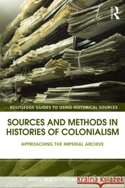 Sources and Methods in Histories of Colonialism: Approaching the Imperial Archive Kirsty Reid Fiona Paisley 9780415521765 Routledge - książka