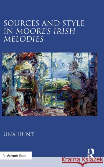 Sources and Style in Moore's Irish Melodies Una Hunt   9781409405610 Ashgate Publishing Limited - książka