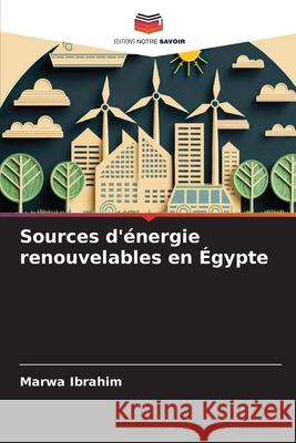Sources d'énergie renouvelables en Égypte Ibrahim, Marwa 9786208883096 Editions Notre Savoir - książka