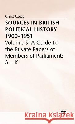Sources in British Political History, 1900-1951: Volume 3: A Guide to the Private Papers of Members of Parliament: A-K Cook, Chris 9780333150382 PALGRAVE MACMILLAN - książka