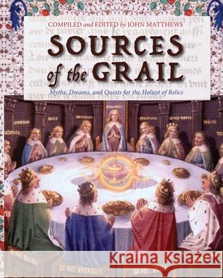 Sources of the Grail: Myths, Dreams, and Quests for the Holiest of Relics John Matthews 9781965646113 Apocryphile Press - książka