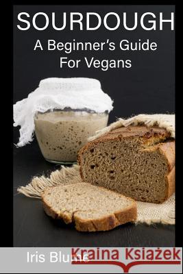 Sourdough: A Beginner's Guide For Vegans Blume, Iris 9781724140203 Independently Published - książka