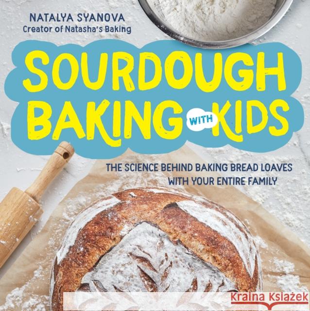 Sourdough Baking with Kids: The Science Behind Baking Bread Loaves with Your Entire Family Natalya Syanova 9780760371473 Fair Winds Press (MA) - książka