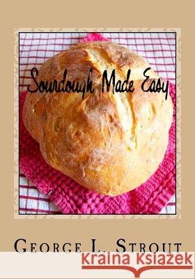 Sourdough Made Easy George L. Strout 9781500455200 Createspace - książka