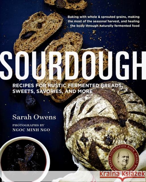 Sourdough: Recipes for Rustic Fermented Breads, Sweets, Savories, and More Sarah Owens Ngoc Minh Ngo 9781611802382 Roost Books - książka
