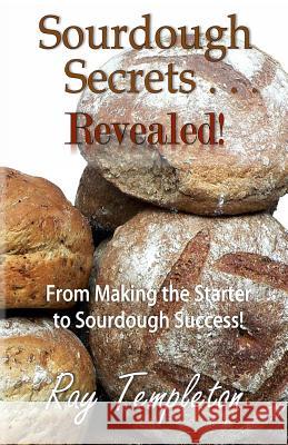 Sourdough Secrets... Revealed!: From Making the Starter to Sourdough Success Ray Templeton S. E. Thomas 9780692391631 Dramatic Pen Press, LLC - książka