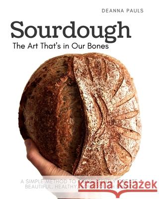 Sourdough: The Art That's in Our Bones Pauls, Deanna 9781715606916 Blurb - książka