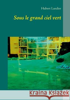 Sous le grand ciel vert Hubert Landier 9782322077083 Books on Demand - książka