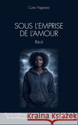 Sous l'emprise de l'amour Curie Yaganza 9782336603728 Editions L'Harmattan - książka