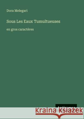 Sous Les Eaux Tumultueuses: en gros caract?res Dora Melegari 9783388061412 Antigonos Verlag - książka