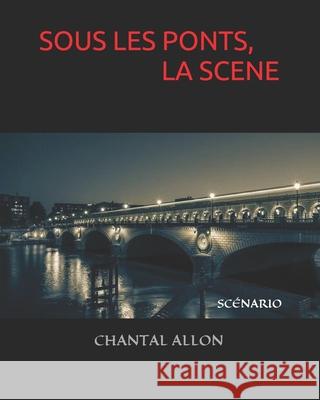 Sous Les Ponts, La Scène: Scénario Allon, Chantal 9781687115713 Independently Published - książka