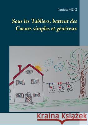 Sous les Tabliers, battent des Coeurs simples et généreux Patricia Mug 9782322377039 Books on Demand - książka