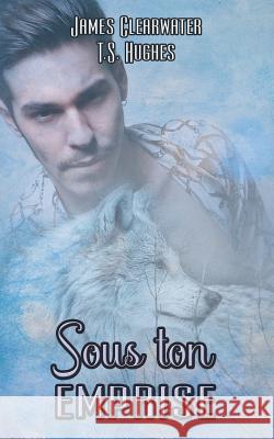 Sous Ton Emprise James Clearwater T. S. Hughes 9781792925948 Independently Published - książka