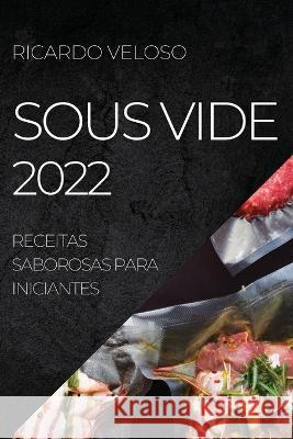 Sous Vide 2022: Receitas Saborosas Para Iniciantes Ricardo Veloso 9781837890590 Ricardo Veloso - książka