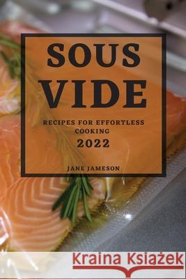 Sous Vide 2022: Recipes for Effortless Cooking Jane Jameson 9781804502372 Jane Jameson - książka
