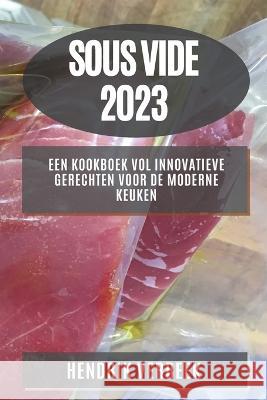 Sous Vide 2023: Een Kookboek vol Innovatieve Gerechten voor de Moderne Keuken Hendrik Verbeek 9781783811304 Hendrik Verbeek - książka