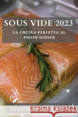 Sous Vide 2023: La Cucina Perfetta al Punto Giusto Alessandro Fedriga   9781835190135 Alessandro Fedriga - książka