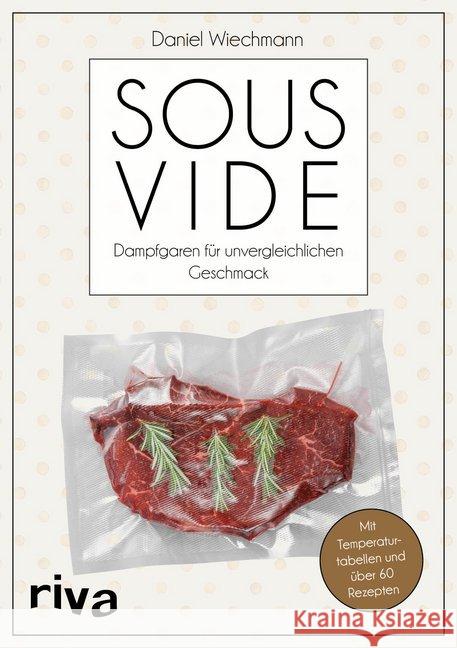 Sous-vide : Dampfgaren für unvergleichlichen Geschmack. Mit Temperaturtabellen und über 60 Rezepten Wiechmann, Daniel 9783742303523 Riva - książka