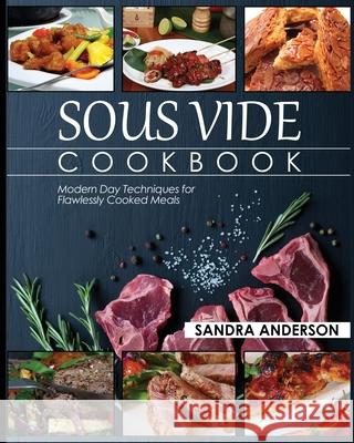 Sous Vide Cookbook: Modern Day Techniques for Flawlessly Cooked Meals Sandra Anderson 9781952117053 Fighting Dreams Productions Inc - książka