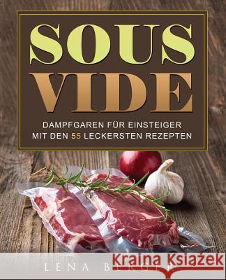 Sous-Vide: Dampfgaren für Einsteiger mit den 55 leckersten Rezepten Berger, Lena 9781978012226 Createspace Independent Publishing Platform - książka