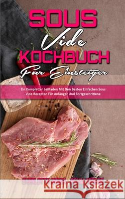 Sous Vide Kochbuch für Einsteiger: Ein Kompletter Leitfaden Mit Den Besten Einfachen Sous Vide Rezepten Für Anfänger Und Fortgeschrittene (Sous Vide Cookbook for Beginners) (German Version) Charlotte Green, Achim Krause 9781802972825 Charlotte Green - Achim Krause - książka