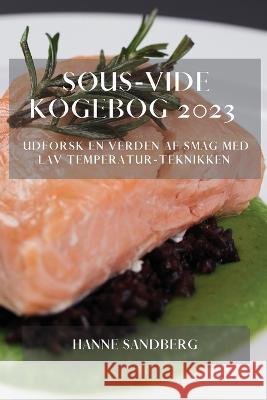 Sous-Vide Kogebog 2023: Udforsk En Verden Af Smag Med Lav Temperatur-Teknikken Hanne Sandberg 9781783810550 Hanne Sandberg - książka