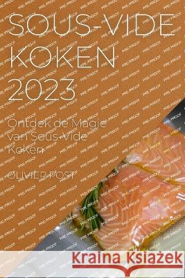 Sous-Vide Koken 2023: Ontdek de Magie van Sous-Vide Koken Olivier Post 9781783810666 Olivier Post - książka