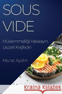 Sous Vide: Mukemmelliği Yakalayın, Lezzeti Keşfedin Murat Aydın   9781835195277 Murat Ayd#n - książka