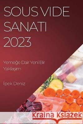 Sous Vide Sanatı 2023: Yemeğe Dair Yeni Bir Yaklaşım İpek Deniz 9781783818976 Not Avail - książka