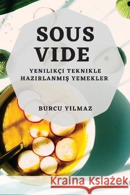 Sous-Vide: Yenilik?i Teknikle Hazırlanmış Yemekler Burcu Yılmaz 9781783814701 Burcu Y#lmaz - książka