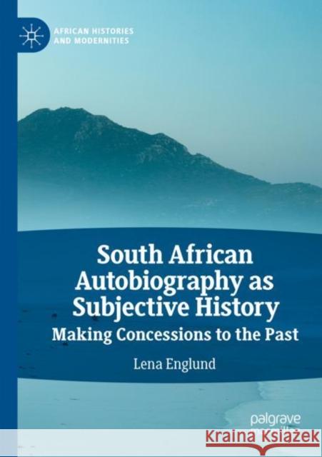South African Autobiography as Subjective History: Making Concessions to the Past Englund, Lena 9783030832346 Springer International Publishing - książka