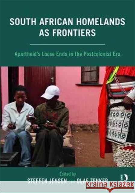 South African Homelands as Frontiers: Apartheid's Loose Ends in the Postcolonial Era Steffen Jensen Olaf Zenker 9781138057586 Routledge - książka