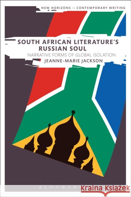 South African Literature's Russian Soul: Narrative Forms of Global Isolation Jeanne-Marie Jackson Bryan Cheyette Martin Paul Eve 9781350030305 Bloomsbury Academic - książka